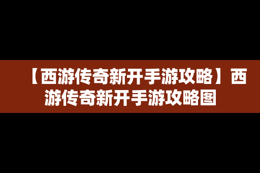 【西游传奇新开手游攻略】西游传奇新开手游攻略图