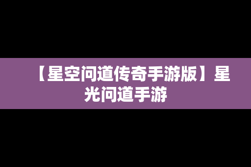 【星空问道传奇手游版】星光问道手游