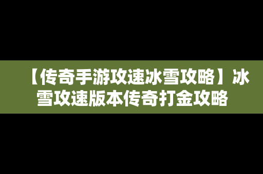 【传奇手游攻速冰雪攻略】冰雪攻速版本传奇打金攻略