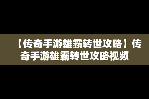 【传奇手游雄霸转世攻略】传奇手游雄霸转世攻略视频
