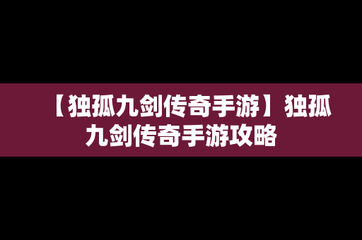【独孤九剑传奇手游】独孤九剑传奇手游攻略