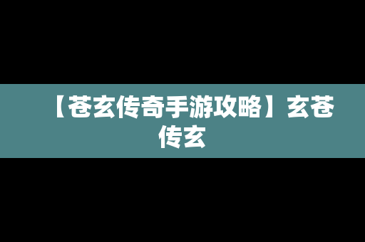 【苍玄传奇手游攻略】玄苍传玄