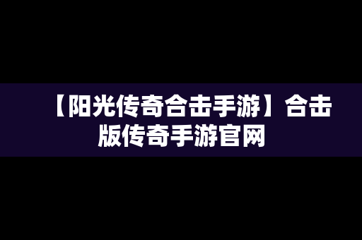 【阳光传奇合击手游】合击版传奇手游官网