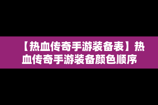 【热血传奇手游装备表】热血传奇手游装备颜色顺序